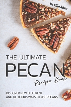 Paperback The Ultimate Pecan Recipe Book: Discover New Different and Delicious Ways to Use Pecans! Book