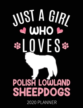 Just A Girl Who Loves Polish Lowland Sheepdogs 2020 Planner: Polish Lowland Sheepdog  Dog Weekly Planner Includes Daily Planner & Monthly Overview | ... With 2020 Calendar | 8.5x11 Inch White Paper