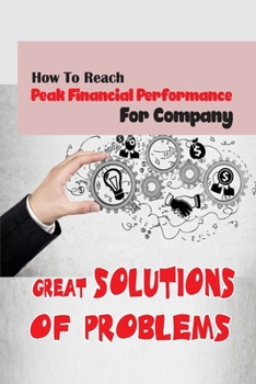 Paperback Great Solutions Of Problems: How To Reach Peak Financial Performance For Company: Key To Solve The Problem For Company Book