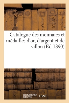 Catalogue Des Monnaies Et Médailles d'Or, d'Argent Et de Villon