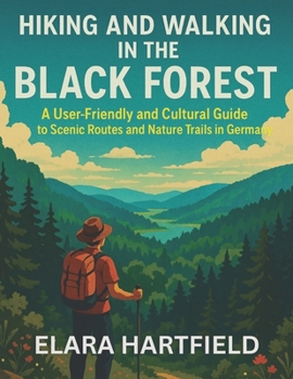 HIKING AND WALKING IN THE BLACK FOREST: A User-Friendly and Cultural Guide to Scenic Routes and Nature Trails in Germany