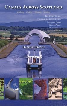 Paperback Canals Across Scotland: Walking, Cycling, Boating, Visiting: The Union Canal, the Forth & Clyde Canal, Country Parks, Roman Wall Book