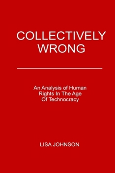 Paperback Collectively Wrong: An Analysis Of Human Rights In The Age of Technocracy Book