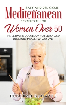 Hardcover Easy and Delicious Mediterranean Cookbook for Women Over 50: The Ultimate Cookbook for Quick and Delicious Meals for Anyone Book