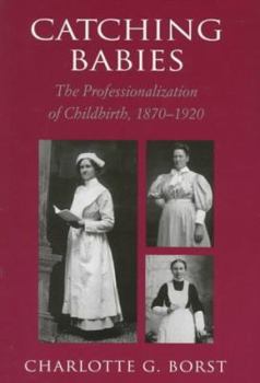 Hardcover Catching Babies: The Professionalization of Childbirth, 1870-1920 Book