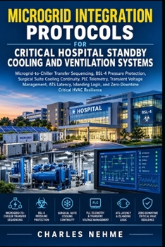 Microgrid Integration Protocols for Critical Hospital Standby Cooling and Ventilation Systems: Microgrid-to-Chiller Transfer Sequencing, BSL-4 ... PLC Telemetry, Transient Voltage Management.