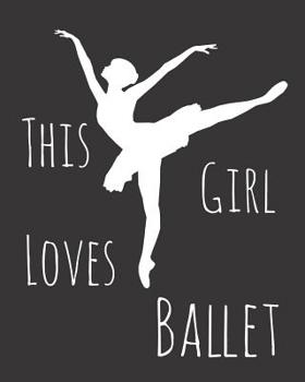 Paperback This Girl Loves Ballet: Fun Dance Sketchbook for Drawing, Doodling and Using Your Imagination! Book