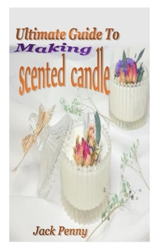 Paperback Ultimate Guide to Making Scented Candle: All you need to know in making scented candles Book