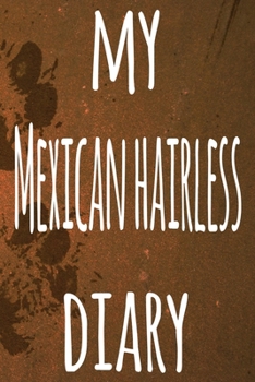 My Mexican Hairless Diary: The perfect gift for the dog owner in your life - 6x9 119 page lined journal!