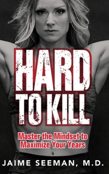 Hardcover Hard to Kill: Master the Mindset to Maximize Your Years Book