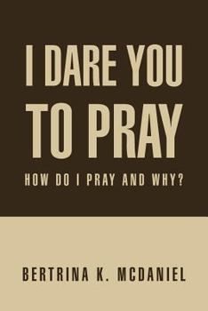 Paperback I Dare You to Pray: How Do I Pray and Why? Book