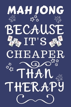 Mah Jong Because It's Cheaper Than Therapy: Perfect Gift For Any Fan Of The Sport | Blank Lined Notebook Journal | 120 Pages 6 x 9 Format | Office | Humour and Banter | Xmas | Secret Santa