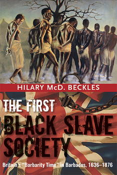Paperback The First Black Slave Society: Britain's Barbarity Time in Barbados, 1636-1876 Book