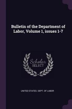 Paperback Bulletin of the Department of Labor, Volume 1, issues 1-7 Book
