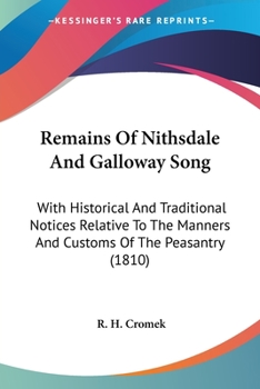 Paperback Remains Of Nithsdale And Galloway Song: With Historical And Traditional Notices Relative To The Manners And Customs Of The Peasantry (1810) Book