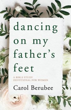 Paperback Dancing on My Father's Feet: A Bible Study Devotional for Women Book