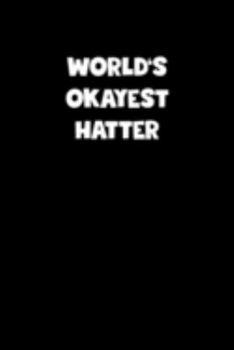 World's Okayest Hatter Notebook - Hatter Diary - Hatter Journal - Funny Gift for Hatter: Medium College-Ruled Journey Diary, 110 page, Lined, 6x9 (15.2 x 22.9 cm)