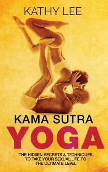 Paperback Kama Sutra Yoga: The Hidden Secrets & Techniques to take your sexual life to the ultimate level (Color Images, Sexual positions, Hot Ta Book