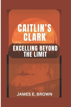 Paperback Caitlin's Clark: Excelling Beyond The Limit Book