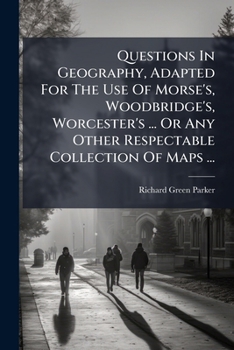 Questions in Geography, Adapted for the Use of Morse's, Woodbridge's, Worcester's ... or Any Other Respectable Collection of Maps ...: To Which Is Added a Concise Description of the Terrestrial Globe