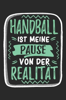 Handball Ist Meine Pause Von Der Realität: Cooles Lustiges Handball Notizbuch | Notizheft | Planer | Tagebuch | Journal - DIN A5 - 120 Punktraster ... Handballfans (German Edition)