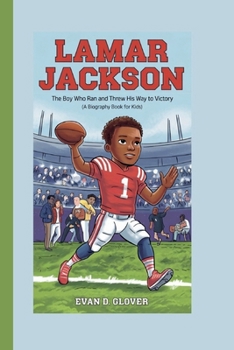 LAMAR JACKSON: The Boy Who Ran and Threw His Way to Victory (A Biography Book For Kids)