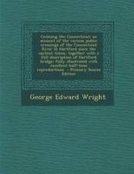 Paperback Crossing the Connecticut; An Account of the Various Public Crossings of the Connecticut River at Hartford Since the Earliest Times, Together with a Fu Book