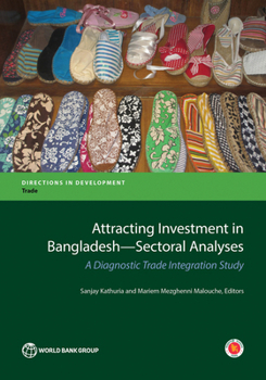 Attracting Investment in Bangladesh--Sectoral Analyses: A Diagnostic Trade Integration Study