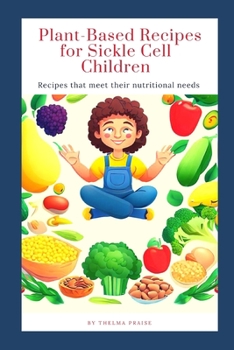 Plant-Based Recipes for Sickle Cell Children: Recipes that meet their nutritional needs