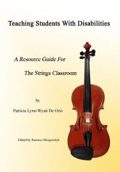 Teaching Students with Disabilities: A Resource Guide for the Strings Classroom