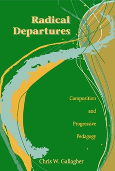 Paperback Radical Departures: Composition and Progressive Pedagogy Book