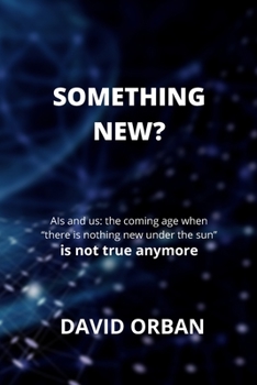 Paperback Something New: AIs and us-the coming age when "nothing new under the sun" is not true anymore Book