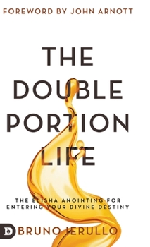 Hardcover The Double Portion Life: The Elisha Anointing for Entering Your Divine Destiny Book