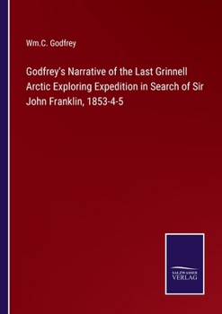 Paperback Godfrey's Narrative of the Last Grinnell Arctic Exploring Expedition in Search of Sir John Franklin, 1853-4-5 Book