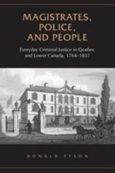 Hardcover Magistrates, Police, and People: Everyday Criminal Justice in Quebec and Lower Canada, 1764-1837 Book