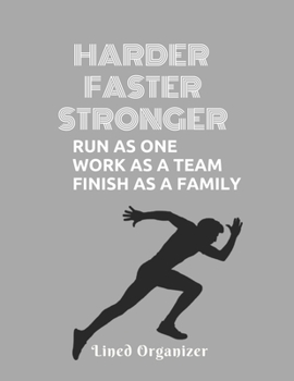 Harder  Faster Stronger Run as one work as a team finish as a family Lined Organizer: Cute Lined Journal, Funny Gift for your best Sport and ... gift  Thank you present for Sports lovers