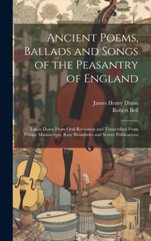 Hardcover Ancient Poems, Ballads and Songs of the Peasantry of England: Taken Down From Oral Recitation and Transcribed From Private Manuscripts, Rare Broadside Book