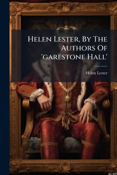Helen Lester, By The Authors Of 'garestone Hall'....