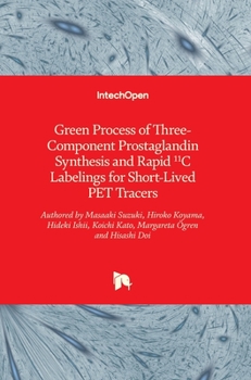 Hardcover Green Process of Three-Component Prostaglandin Synthesis and Rapid 11C Labelings for Short-Lived PET Tracers Book