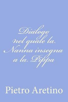 Paperback Dialogo nel quale la Nanna insegna a la Pippa [Italian] Book