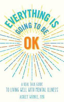 Paperback Everything Is Going to Be OK: A Real Talk Guide for Living Well with Mental Illness Book