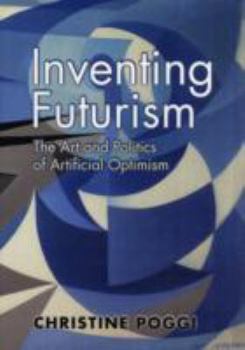 Hardcover Inventing Futurism: The Art and Politics of Artificial Optimism the Art and Politics of Artificial Optimism Book