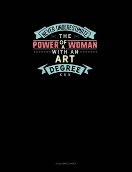Paperback Never Underestimate The Power Of A Woman With An Art Degree: 3 Column Ledger Book