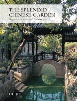 Hardcover Splendid Chinese Garden: Origins, Aesthetics and Architecture Book