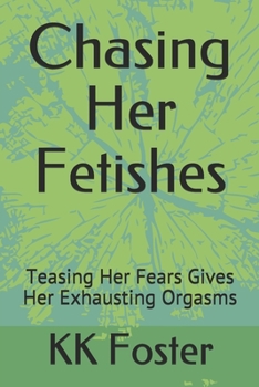 Paperback Chasing Her Fetishes: Teasing Her Fears Gives Her Exhausting Orgasms Book