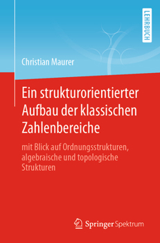 Paperback Ein Strukturorientierter Aufbau Der Klassischen Zahlenbereiche: Mit Blick Auf Ordnungsstrukturen, Algebraische Und Topologische Strukturen [German] Book