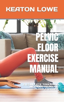 Paperback Pelvic Floor Exercise Manual: A Complete Tools and Methods to Pelvic Floor Exercise Book