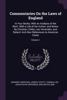 Paperback Commentaries On the Laws of England: In Four Books; With an Analysis of the Work. With a Life of the Author, and Notes: By Christian, Chitty, Lee, Hov Book