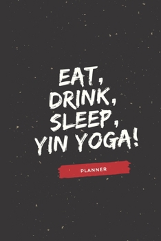 Eat, Drink, Sleep, Yin Yoga!: Year  Planner  ! Lined Notebook / Journal Gift, 110 Pages, 6x9, Soft Cover, Matte Finish Pretty 24 Months Agenda, Diary, ... Inspirational, 52 Week Monday To Sunday, 2020