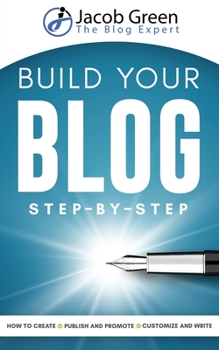 Paperback Build Your Blog Step-By-Step: Learn How To Create, Customize, Write, Publish And Promote A Blog From The Very Beginning Book